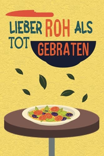 Lieber Roh als Tot gebraten: Halte mit diesem angenehmen Notizbuch für neu Veganer oder Vegetarier die Essensumstellung fest (German Edition)