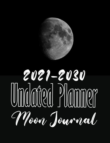 2021-2030 Undated Planner Moon Journal: 10 Year Overview Lunar Phases for Witch Lunar Gift
