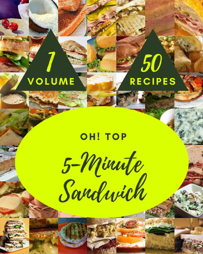 Oh! Top 50 5-Minute Sandwich Recipes Volume 1: I Love 5-Minute Sandwich Cookbook!