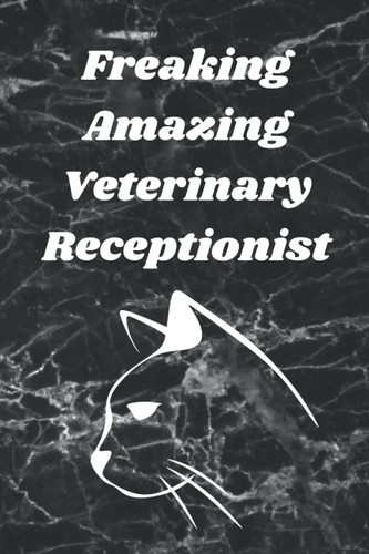 Freaking Amazing Veterinary Receptionist: Nice gift for vets, veterinarians, and vet receptionist. Amazing notebook for Veterinarian Medicine Students and animal lovers, 120 pages (6x9)