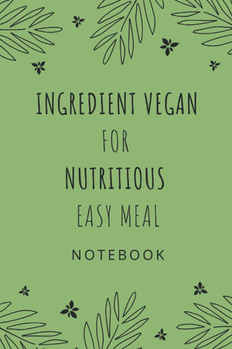 ingredient vegan for easy nutritious meal: Daily taking notes for Vegan Cuisine Super Healthy Easy Inspired Recipes to Enjoy the World’s Most ... Recipes for Delicious, nutritional Meals