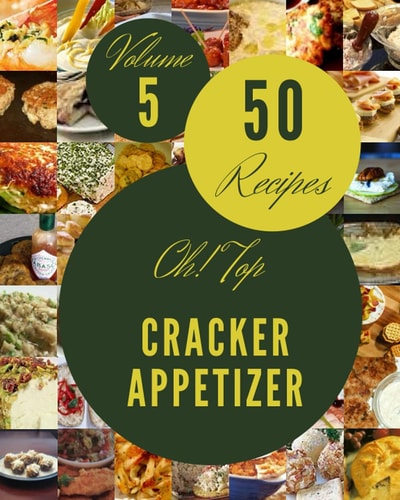 Oh! Top 50 Cracker Appetizer Recipes Volume 5: Cracker Appetizer Cookbook - The Magic to Create Incredible Flavor!