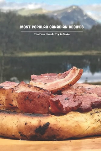 Most Popular Canadian Recipes: That You Should Try to Make: Must-Try Canadian Desserts