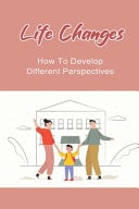 Life Changes How To Develop Different Perspectives: Self Help Book
