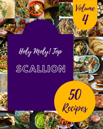 Holy Moly! Top 50 Scallion Recipes Volume 4: The Scallion Cookbook for All Things Sweet and Wonderful!