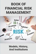 Book Of Financial Risk Management Models, History, And Institutions: Financial Risk Analyst