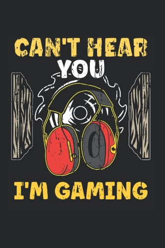 Cant Hear You Im Gaming: Woodworker Carpenter Dot Grid Notebook WorkbookCant Hear You Im Gaming - Appreciation Gift Idea - 120 Lined Pages, 6x9 Inches, Matte Soft Cover