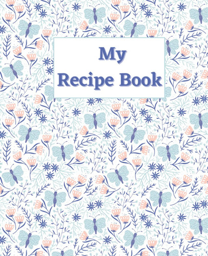 My Recipe Book: Blank Recipe Book to Write In: Collect your favorite recipes in Your Own Custom Cookbook