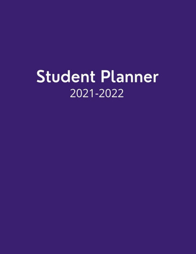 Student Planner: A WEEKLY + MONTHLY PLANNER FOR SCHOOL YEAR 2021-2022 — JULY 2021 THROUGH AUGUST 2022-TO-DO LIST- GOAL-SETTING- STAY ORGANIZED