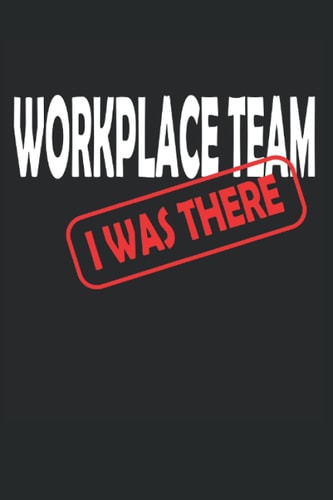 Workplace Team I was there