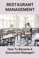 Restaurant Management How To Become A Successful Manager?: How To Be A Successful Restaurant Manager