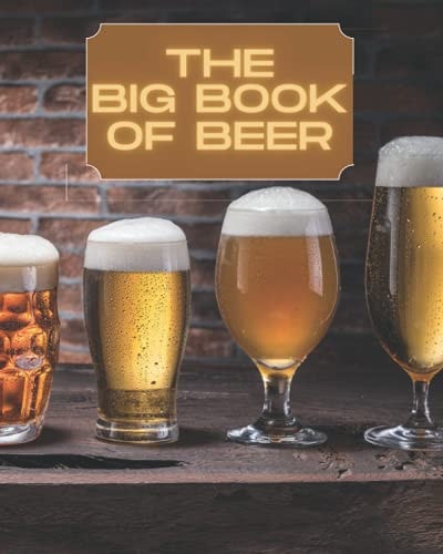 The Big Book Of Beer: A Beer Tasting Logbook for Dads, Bros and Buddies