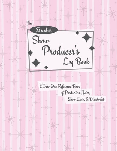The Essential Show Producer's Log Book: All-in-One Reference Book of Production Notes, Show Logs, & Directories - Ideal for Burlesque, Drag & Variety Shows