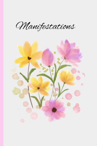 Manifestation Journal: This guided journal will help you cultivate gratitude through the exercise of mindfulness and thought. Size: 6" x 9" – 120 pages
