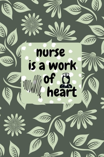 nurse is a work of heart: notebook journal to write on, nurse gifts for women and men,nurse Notebook, nurse Appreciation Gifts ,nurse Inspirational Gifts