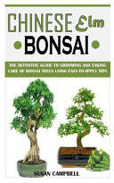Chinese Elm Bonsai The Definitive Guide to Grooming and Taking Care of Bonsai Trees Using Easy-To-Apply Tips