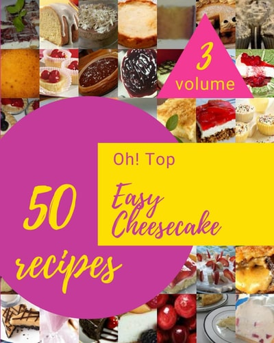 Oh! Top 50 Easy Cheesecake Recipes Volume 3: Cook it Yourself with Easy Cheesecake Cookbook!