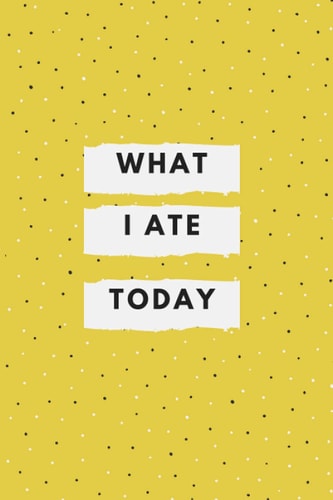 What I Ate Today: Calorie Tracker Notebook Healthy Eating Fitness Journal