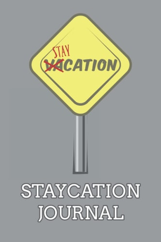 Staycation Journal: Stay At Home Vacation Journal | Vacation Spent At Home Diary | Holistay Notebook | Home Day Trip Notes