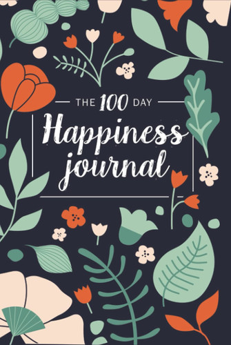 The 100 Day Happiness Journal: A Simple Five-Minute Gratitude Journal with Writing Prompts and Inspirational Quotes