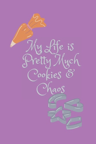 My Life is Pretty Much Cookies and Chaos: 120 Sheet Lined Notebook