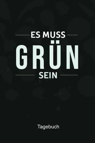 Es muss Grün sein Tagebuch: Vermerke mit diesem einfachen Notizbuch deine Rezepte zum Verzehr von rohen Obst oder Gemüse Gerichten (German Edition)