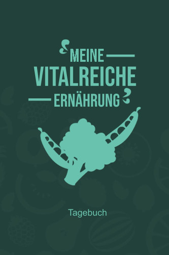 Meine Vitalreiche Ernährung Tagebuch: Vermerke mit diesem anmutigenden Notizbuch deinen Kampf gegen Übergewicht durch eine Ernährungsumstellung (German Edition)