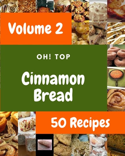 Oh! Top 50 Cinnamon Bread Recipes Volume 2: Not Just a Cinnamon Bread Cookbook!