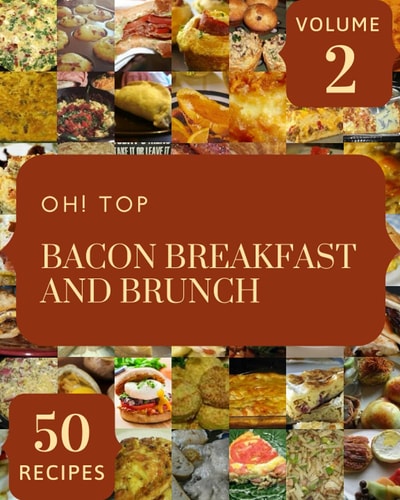 Oh! Top 50 Bacon Breakfast And Brunch Recipes Volume 2: Bacon Breakfast And Brunch Cookbook - The Magic to Create Incredible Flavor!