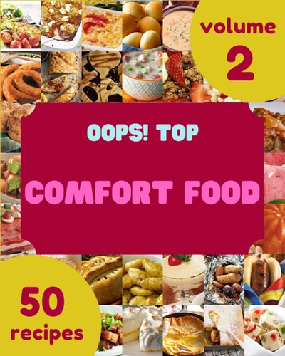 Oops! Top 50 Comfort Food Recipes Volume 2: Comfort Food Cookbook - Where Passion for Cooking Begins