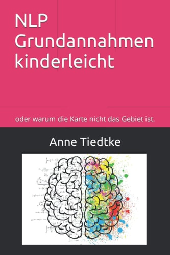 NLP Grundannahmen kinderleicht: oder warum die Karte nicht das Gebiet ist. (German Edition)
