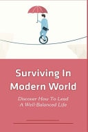 Surviving In Modern World Discover How To Lead A Well-Balanced Life: Balancing Work And Home Life