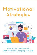 Motivational Strategies: How to Use the Power of Motivation for Changing Your Life Fixed and Growth Mindset