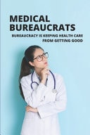 Medical Bureaucrats Bureaucracy Is Keeping Health Care From Getting Good: Regulate Healthcare Services