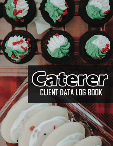 Caterer Client Data Log Book: Complete Catering Service Logbook & Appointment Journal To Keep Track Of Customer Information. With A - Z Alphabetic ... Gift For Caterers. Address & Contact Notebook