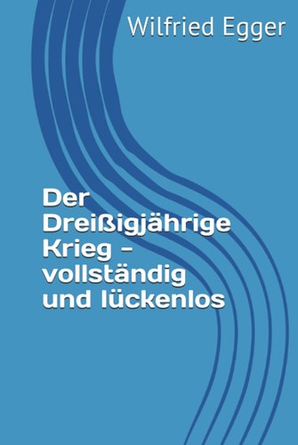 Der Dreißigjährige Krieg - vollständig und lückenlos (Die Geschichte Europas - vollständig und lückenlos) (German Edition)