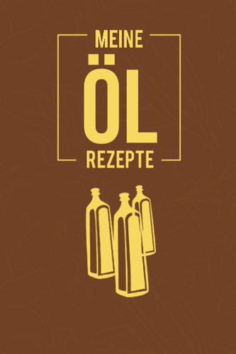 Meine ÖL Rezepte: Vermerke mit diesem fantastischen Notizbuch Tagebuch die Zubereitung von Speiseölen durch die Extraktion oder Destillation (German Edition)