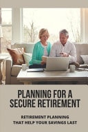Planning For A Secure Retirement Retirement Planning That Help Your Savings Last: Financial Advisors For Retirement