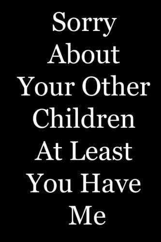 Sorry about Your Other Children at Least You Have Me Funny Personalized Notebook for Fathers, Fathers Day Gifts from Daughter and Son, Fathers Day Notebook Journal Gift