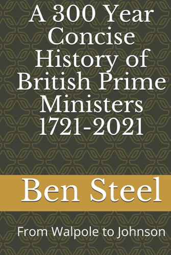 A 300 Year Concise History of British Prime Ministers 1721 - 2021