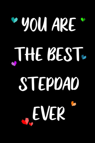 YOU ARE THE BEST STEPDAD EVER: Fathers Day Notebook for Father from Son or Daughter, Alternative to Card, Inspirational Quote Journal for fathers day