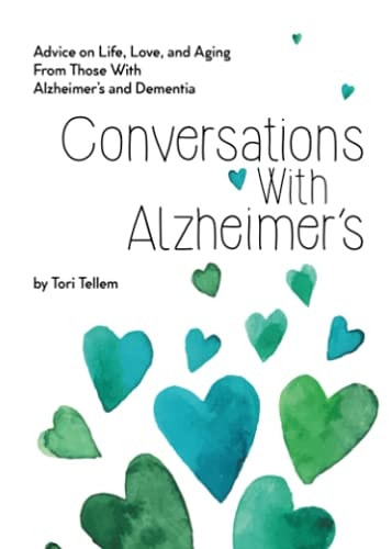 Conversations with Alzheimer's Advice on Life, Love, and Aging from Those with Alzheimer's and Dementia