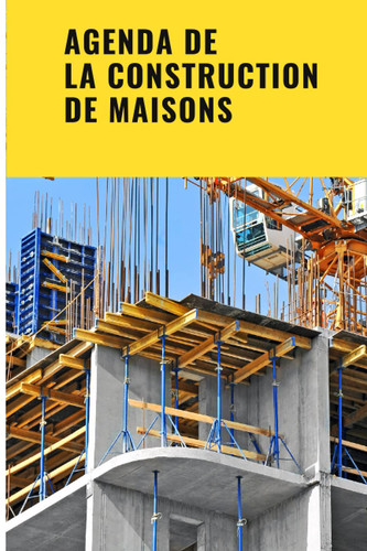 Agenda de la construction de maisons : Journal de la construction d'une maison pour documenter la maison de rêve - planification de la construction ... 120 pages 15.24 x 22.86 cm (French Edition)