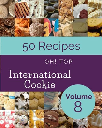 Oh! Top 50 International Cookie Recipes Volume 8: The Best-ever of International Cookie Cookbook