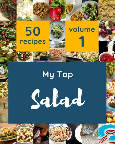 My Top 50 Salad Recipes Volume 1: The Best Salad Cookbook on Earth