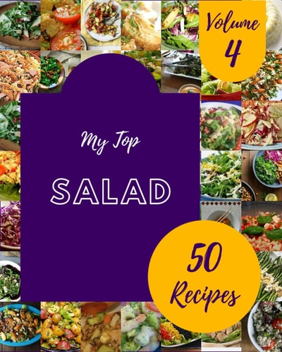 My Top 50 Salad Recipes Volume 4: A Salad Cookbook to Fall In Love With