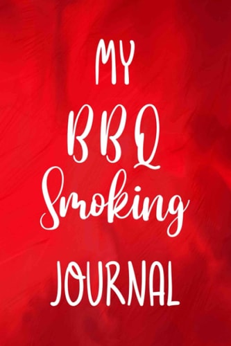 My BBQ Smoking Journal: Barbecue BBQ 120 page 6 x 9 Notebook Journal - Great Gift For Any Barbecue Fan!
