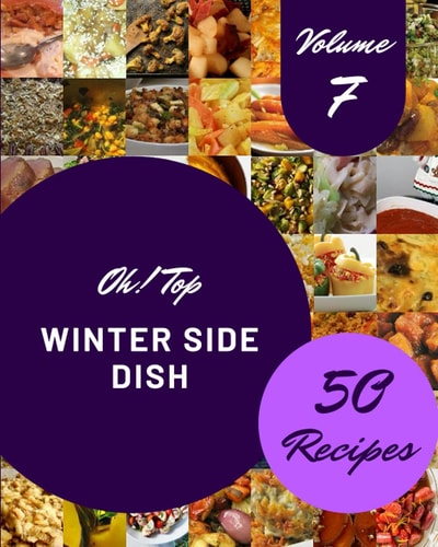 Oh! Top 50 Winter Side Dish Recipes Volume 7: The Best-ever of Winter Side Dish Cookbook
