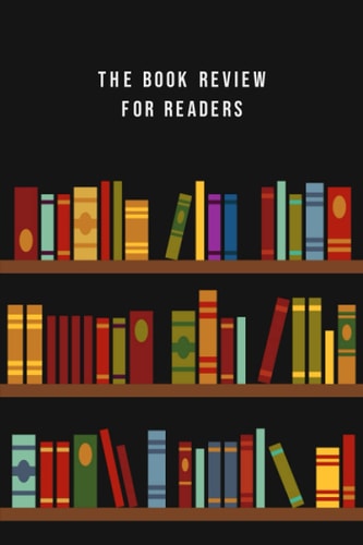 The Book Review For Readers: A Logbook To Track And Record Your Reading Ratings