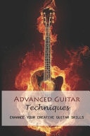 Advanced Guitar Techniques: Enhance Your Creative Guitar Skills Increase Your Fluidity Over Pentatonic